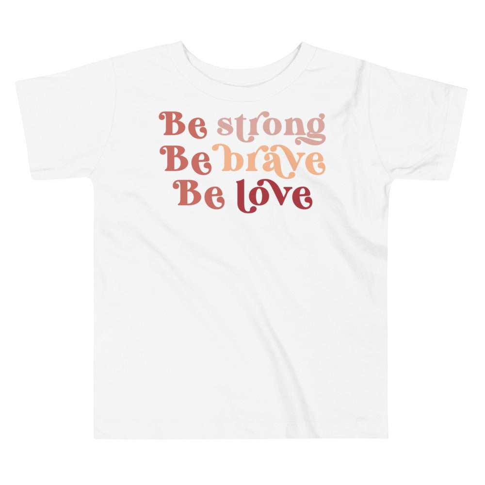 Be strong. Be brave. Be love. T-shirt for toddlers and kids. - TeesForToddlersandKids -  t-shirt - holidays, Love - be-strong-be-brave-be-love-t-shirt-or-toddlers-and-kids