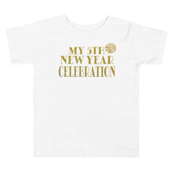 My 5th New Year Celebration. Short Sleeve T Shirts For Toddlers And Kids. - TeesForToddlersandKids -  t-shirt - christmas, holidays - my-5th-new-year-celebration-short-sleeve-t-shirts-for-toddlers-and-kids