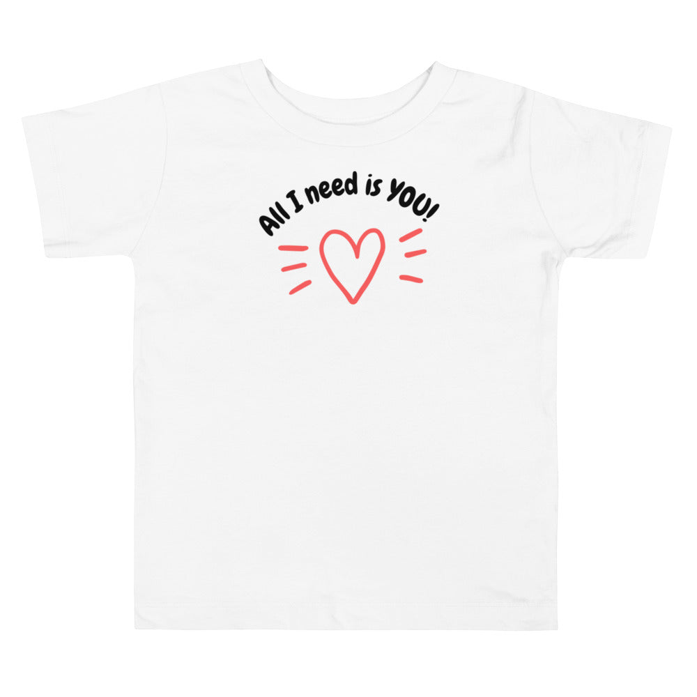 All I need is you. Short sleeve t shirt for toddler and kids. - TeesForToddlersandKids -  t-shirt - holidays, Love - valentines-day-t-shirt-all-i-need-is-you